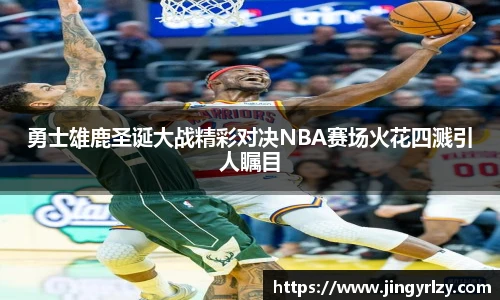 勇士雄鹿圣诞大战精彩对决NBA赛场火花四溅引人瞩目
